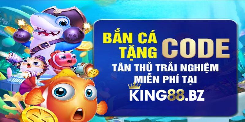 Bắn cá tặng gift code King88 miễn phí 